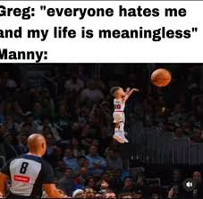 Manny Heffley basketball meme - everyone hates me and my life is meaningless